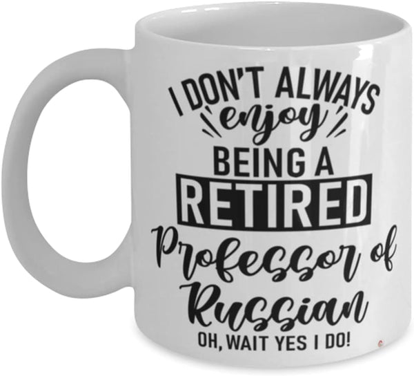 Funny Professor of Russian Mug I Dont Always Enjoy Being a Retired Professor of Russian Oh Wait Yes I Do Coffee Cup 15Oz White